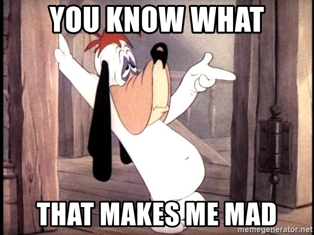 you-know-what-that-makes-me-mad